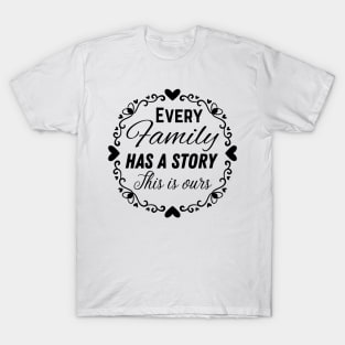 Every Family Has A Story This Is Ours T-Shirt